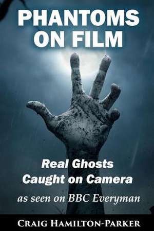 Phantoms on Film - Real Ghosts Caught on Camera de Craig Hamilton-Parker