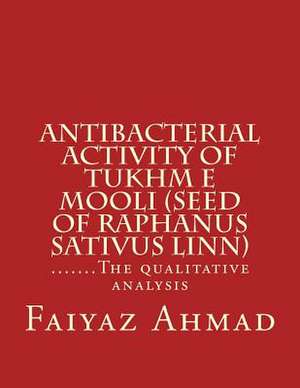 Antibacterial Activity of Tukhm E Mooli (Seed of Raphanus Sativus Linn) de Faiyaz Ahmad