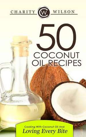 50 Coconut Oil Recipes de Charity Wilson