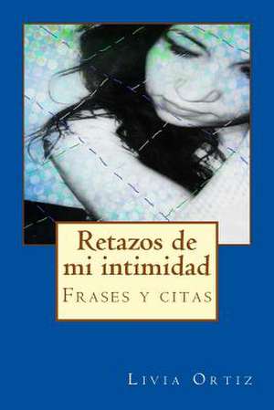 Retazos de Mi Intimidad de Livia Ortiz