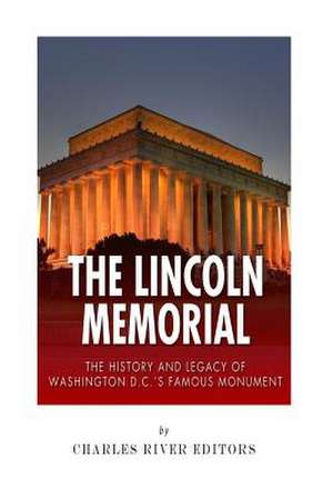 The Lincoln Memorial de Charles River Editors