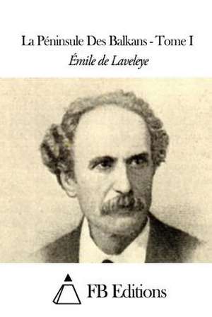 La Peninsule Des Balkans - Tome I de Emile De Laveleye