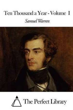 Ten Thousand a Year - Volume I de Samuel Warren