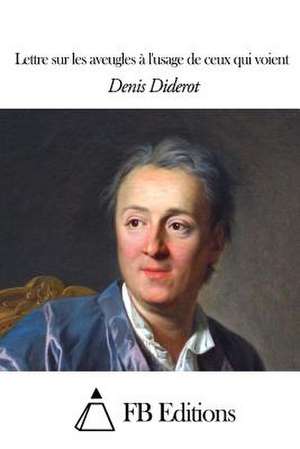 Lettre Sur Les Aveugles A L'Usage de Ceux Qui Voient de Denis Diderot