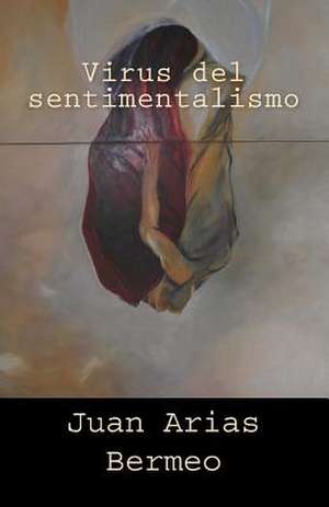 Virus del Sentimentalismo de Juan Arias Bermeo