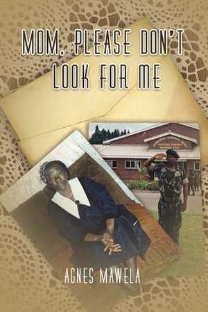 Mom, Please Don't Look for Me de Agnes Mawela