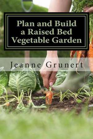 Plan and Build a Raised Bed Vegetable Garden de Jeanne Grunert