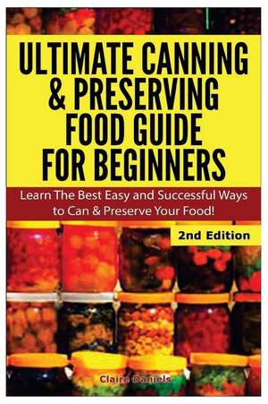 Ultimate Canning & Preserving Food Guide for Beginners de Claire Daniels