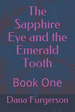 The Sapphire Eye and the Emerald Tooth de Dana Furgerson