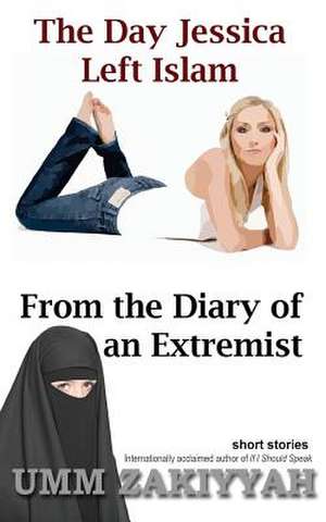 The Day Jessica Left Islam & from the Diary of an Extremist de Umm Zakiyyah