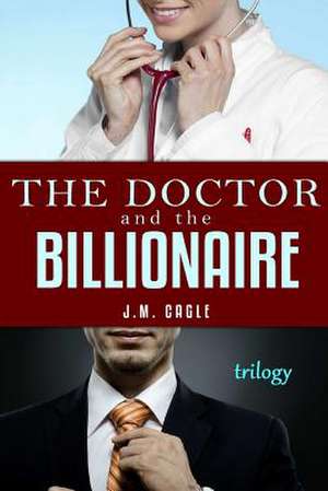 The Doctor and the Billionaire Trilogy de J. M. Cagle