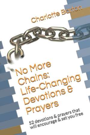 No More Chains Life-Changing Devotions & Prayers de Charlotte Barton