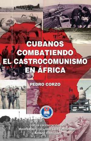 Cubanos Combatiendo El Castrocomunismo En Africa de Pedro Corzo