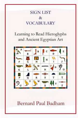 Sign List & Vocabulary Learning to Read Hieroglyphs and Ancient Egyptian Art de Bernard Paul Badham