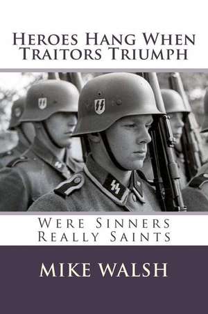 Heroes Hang When Traitors Triumph de Mike Walsh