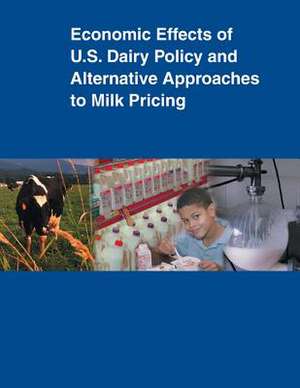 Economic Effects of U.S. Dairy Policy and Alternative Approaches to Milk Pricing de United States Department of Agriculture