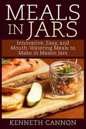 Meals in Jars de Kenneth Cannon