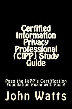 Certified Information Privacy Professional (Cipp) Study Guide de John Watts