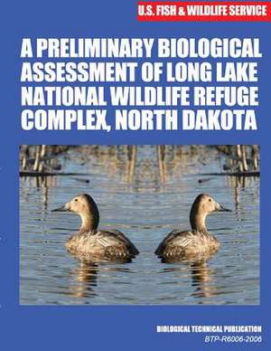 A Preliminary Biological Assessment of Long Lake National Wildlife Refuge Complex, North Dakota de U. S. Fish &. Wildlife Service