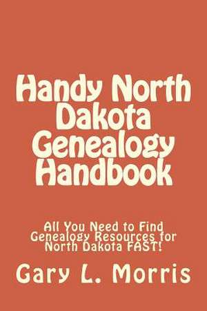 Handy North Dakota Genealogy Handbook de Gary L. Morris