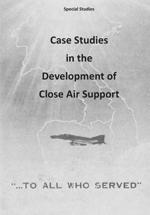 Case Studies in the Development of Close Air Support de Office of Air Force History