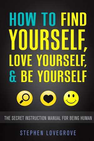 How to Find Yourself, Love Yourself, & Be Yourself de Stephen Lovegrove