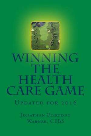 Winning the Health Care Game de Jonathan Pierpont Warner Cebs