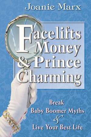 Facelifts, Money & Prince Charming de Joanie Marx