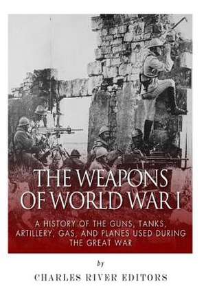 The Weapons of World War I de Charles River Editors