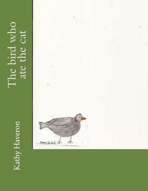 The Bird Who Ate the Cat de Kathy Haveron