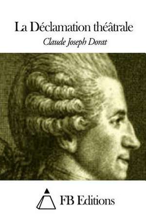 La Declamation Theatrale de Claude-Joseph Dorat