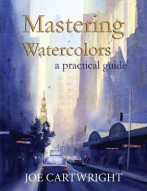 Mastering Watercolors de Joe Cartwright