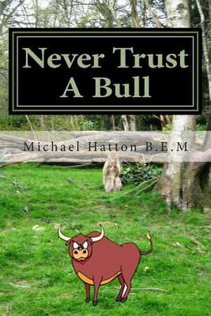 Never Trust a Bull de MR Michael Hatton B. E. M.