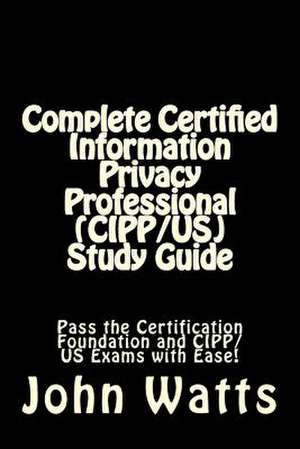 Complete Certified Information Privacy Professional (Cipp/Us) Study Guide de John Watts