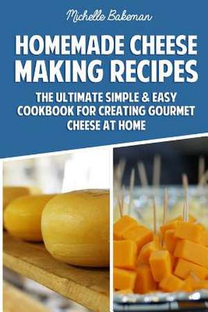 Homemade Cheese Making Recipes de Michelle Bakeman