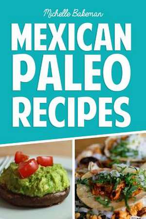 Mexican Paleo Recipes de Michelle Bakeman