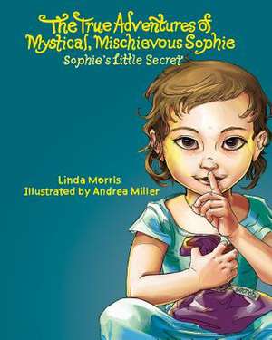 The True Adventures of Mystical Mischievous Sophie de Linda Morris