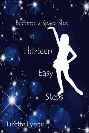 Become a Space Slut in Thirteen Easy Steps de Lizette Lynne