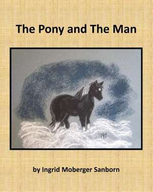 The Pony and the Man de Ingrid Moberger Sanborn