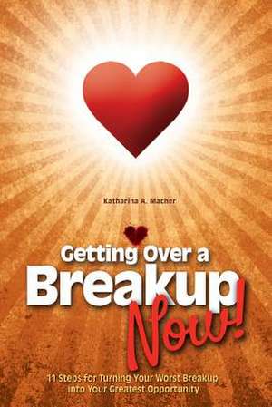 Getting Over a Breakup - Now! de Katharina a. Macher