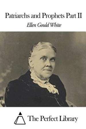 Patriarchs and Prophets Part II de Ellen Gould White