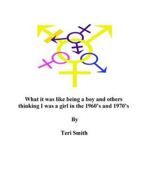 What It Was Like Being a Boy and Others Thinking I Was a Girl in the 1960?s and de Teri Smith