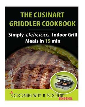 The Cuisinart Griddler Cookbook de Cooking with a. Foodie