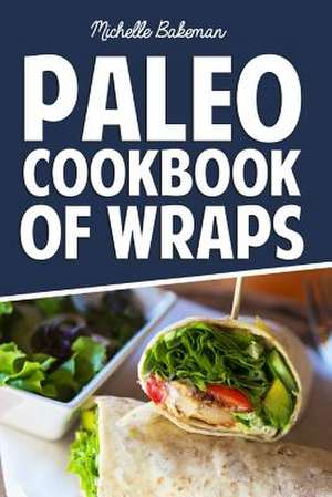 Paleo Cookbook of Wraps de Michelle Bakeman