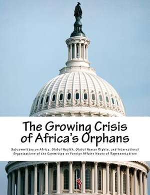 The Growing Crisis of Africa's Orphans de Global Health G. Subcommittee on Africa