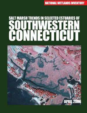 Salt Marsh Trends in Selected Estuaries of Southwestern Connecticut de U S Fish & Wildlife Service