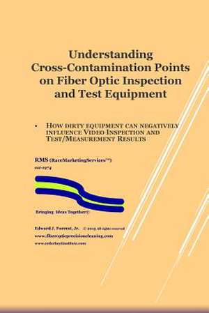 Understanding Cross-Contamination Points on Fiber Optic Test Equipment de Edward J. Forrest Jr