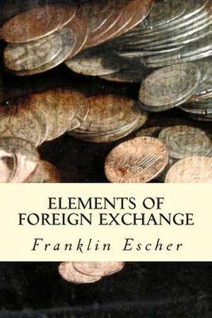 Elements of Foreign Exchange de Franklin Escher