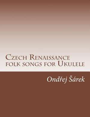 Czech Renaissance Folk Songs for Ukulele de Ondrej Sarek