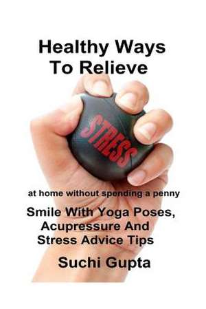 Healthy Ways to Relieve Stress de Suchi Gupta